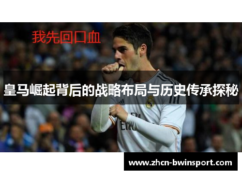皇马崛起背后的战略布局与历史传承探秘