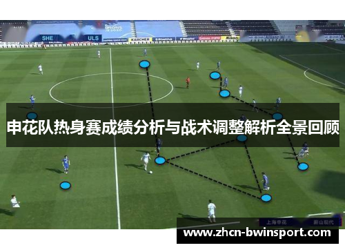 申花队热身赛成绩分析与战术调整解析全景回顾