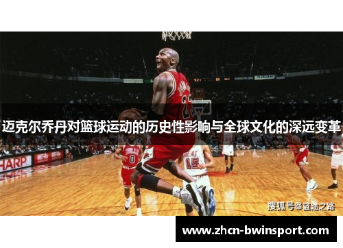 迈克尔乔丹对篮球运动的历史性影响与全球文化的深远变革
