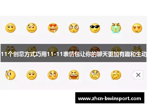11个创意方式巧用11-11表情包让你的聊天更加有趣和生动