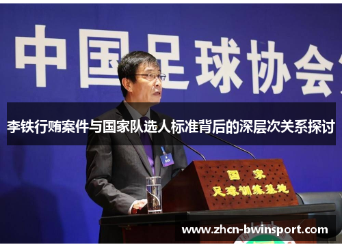 李铁行贿案件与国家队选人标准背后的深层次关系探讨