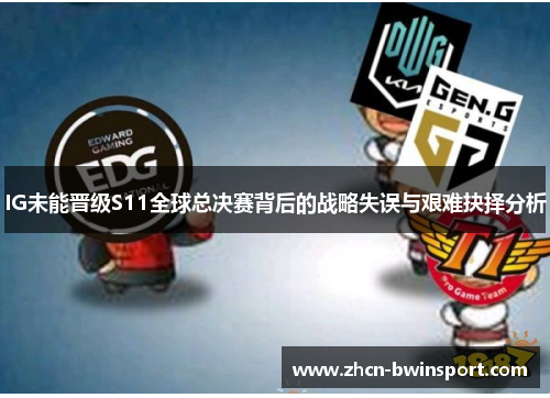IG未能晋级S11全球总决赛背后的战略失误与艰难抉择分析
