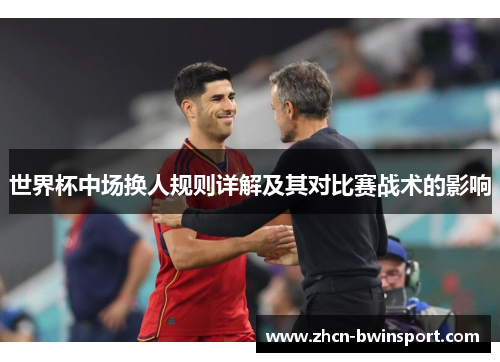 世界杯中场换人规则详解及其对比赛战术的影响