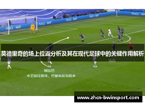 莫德里奇的场上位置分析及其在现代足球中的关键作用解析